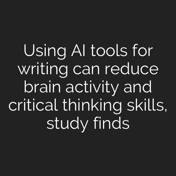 Using AI tools for writing can reduce brain activity and critical thinking skills, study finds