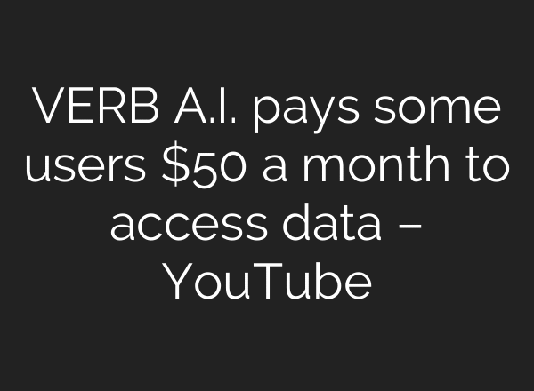 VERB A.I. pays some users $50 a month to access data – YouTube