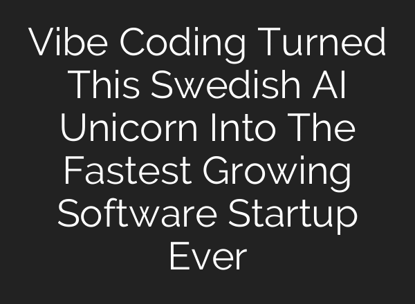 Vibe Coding Turned This Swedish AI Unicorn Into The Fastest Growing Software Startup Ever