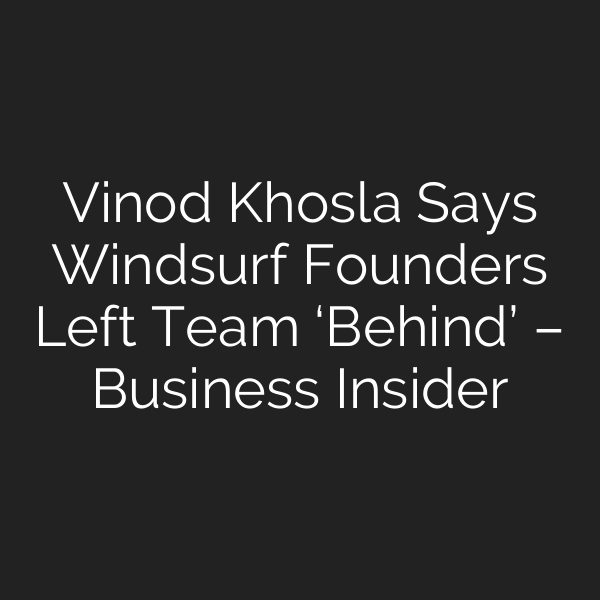 Vinod Khosla Says Windsurf Founders Left Team ‘Behind’ – Business Insider