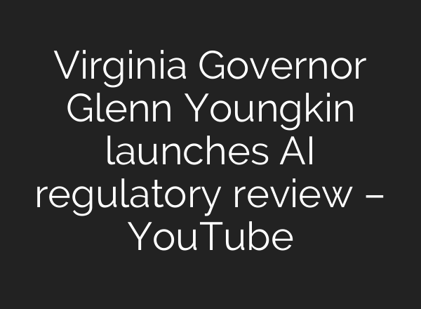 Virginia Governor Glenn Youngkin launches AI regulatory review – YouTube