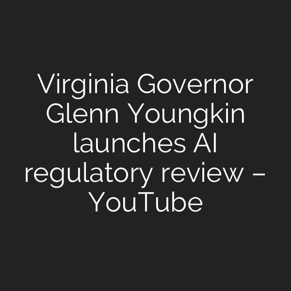 Virginia Governor Glenn Youngkin launches AI regulatory review – YouTube