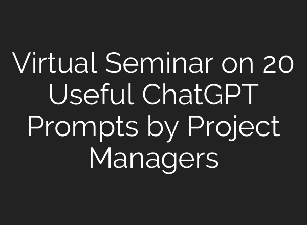 Virtual Seminar on 20 Useful ChatGPT Prompts by Project Managers