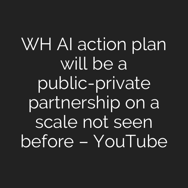 WH AI action plan will be a public-private partnership on a scale not seen before – YouTube