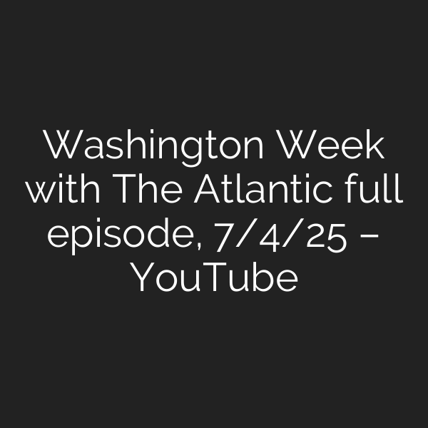 Washington Week with The Atlantic full episode, 7/4/25 – YouTube