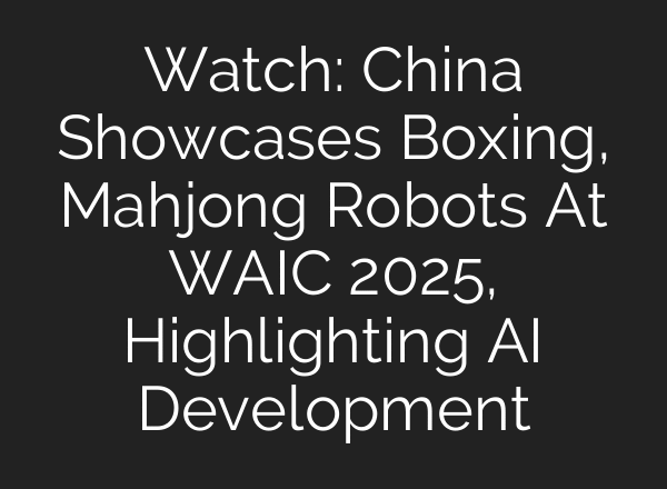 Watch: China Showcases Boxing, Mahjong Robots At WAIC 2025, Highlighting AI Development