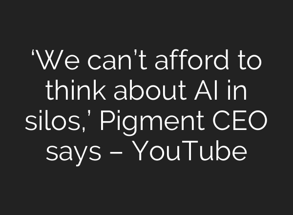 ‘We can’t afford to think about AI in silos,’ Pigment CEO says – YouTube