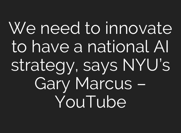 We need to innovate to have a national AI strategy, says NYU’s Gary Marcus – YouTube