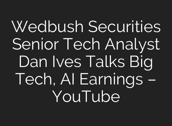 Wedbush Securities Senior Tech Analyst Dan Ives Talks Big Tech, AI Earnings – YouTube