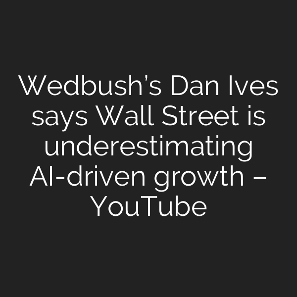 Wedbush’s Dan Ives says Wall Street is underestimating AI-driven growth – YouTube