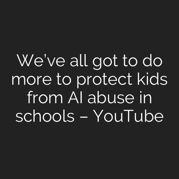 We’ve all got to do more to protect kids from AI abuse in schools – YouTube