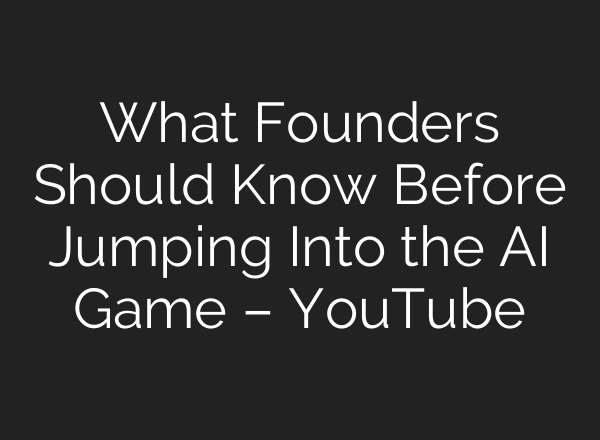 What Founders Should Know Before Jumping Into the AI Game – YouTube