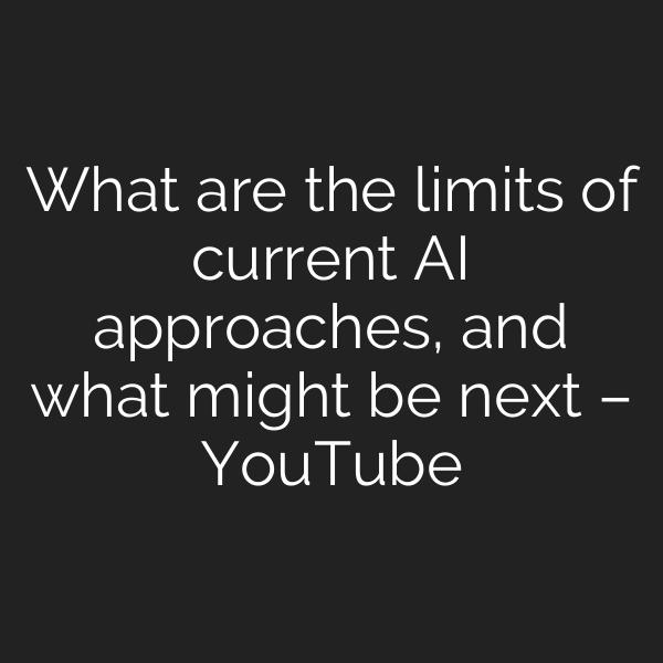 What are the limits of current AI approaches, and what might be next – YouTube