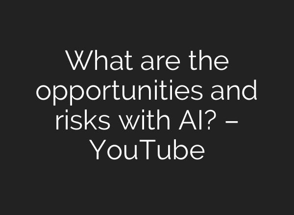 What are the opportunities and risks with AI? – YouTube