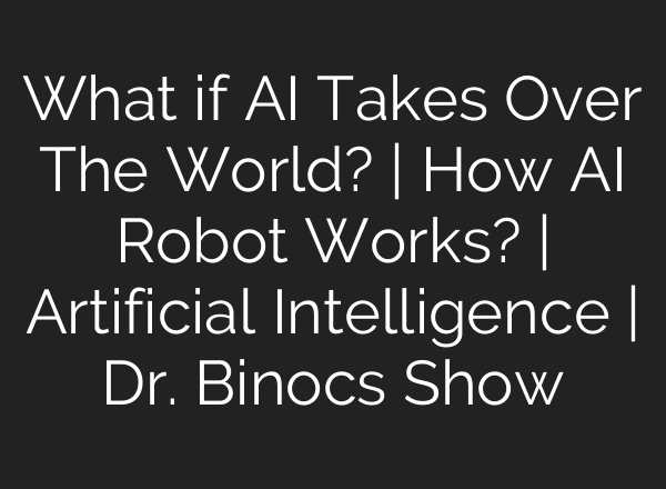 What if AI Takes Over The World? | How AI Robot Works? | Artificial Intelligence | Dr. Binocs Show