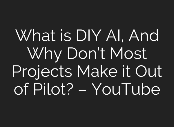 What is DIY AI, And Why Don’t Most Projects Make it Out of Pilot? – YouTube