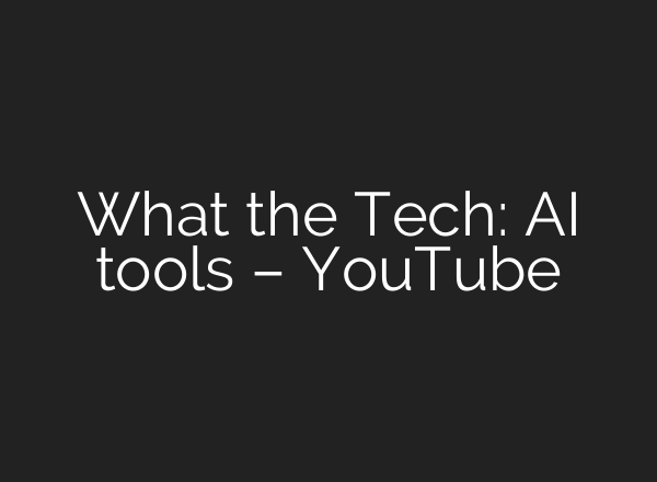 What the Tech: AI tools – YouTube