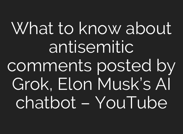 What to know about antisemitic comments posted by Grok, Elon Musk’s AI chatbot – YouTube