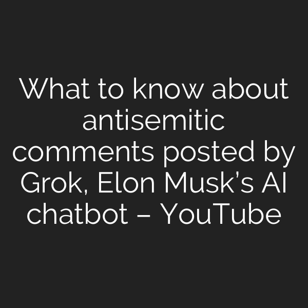 What to know about antisemitic comments posted by Grok, Elon Musk’s AI chatbot – YouTube
