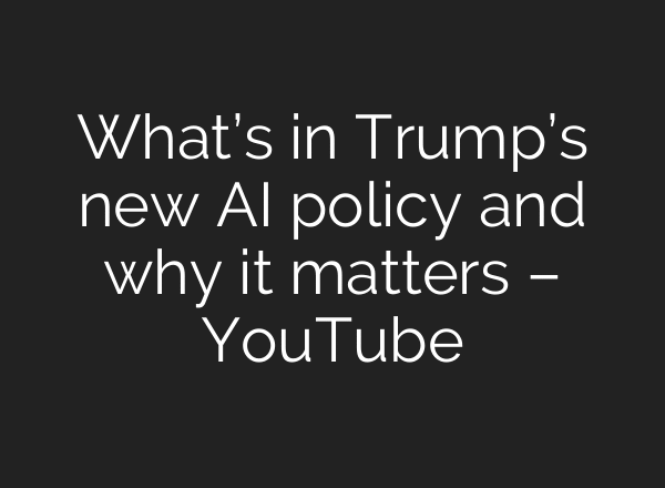 What’s in Trump’s new AI policy and why it matters – YouTube