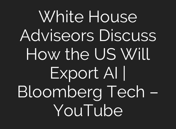 White House Adviseors Discuss How the US Will Export AI | Bloomberg Tech – YouTube