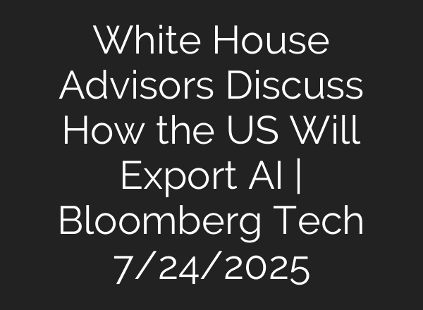 White House Advisors Discuss How the US Will Export AI | Bloomberg Tech 7/24/2025