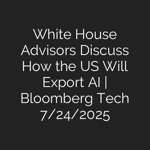 White House Advisors Discuss How the US Will Export AI | Bloomberg Tech 7/24/2025