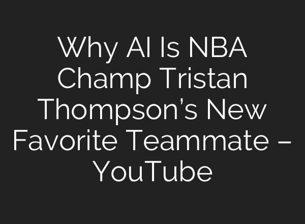Why AI Is NBA Champ Tristan Thompson’s New Favorite Teammate – YouTube