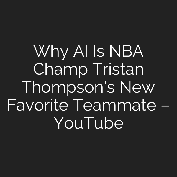Why AI Is NBA Champ Tristan Thompson’s New Favorite Teammate – YouTube