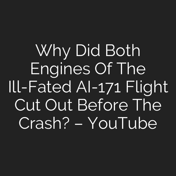 Why Did Both Engines Of The Ill-Fated AI-171 Flight Cut Out Before The Crash? – YouTube