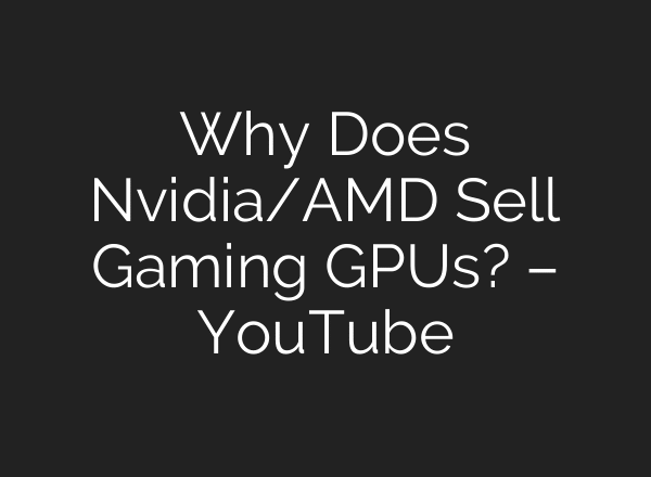 Why Does Nvidia/AMD Sell Gaming GPUs? – YouTube