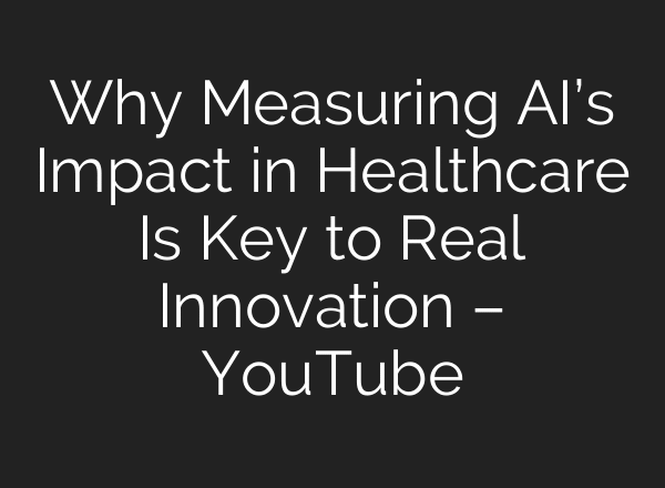 Why Measuring AI’s Impact in Healthcare Is Key to Real Innovation – YouTube