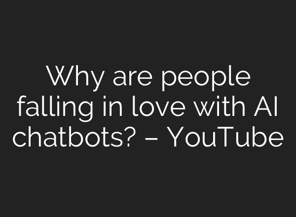 Why are people falling in love with AI chatbots? – YouTube