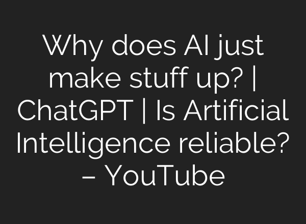 Why does AI just make stuff up? | ChatGPT | Is Artificial Intelligence reliable? – YouTube