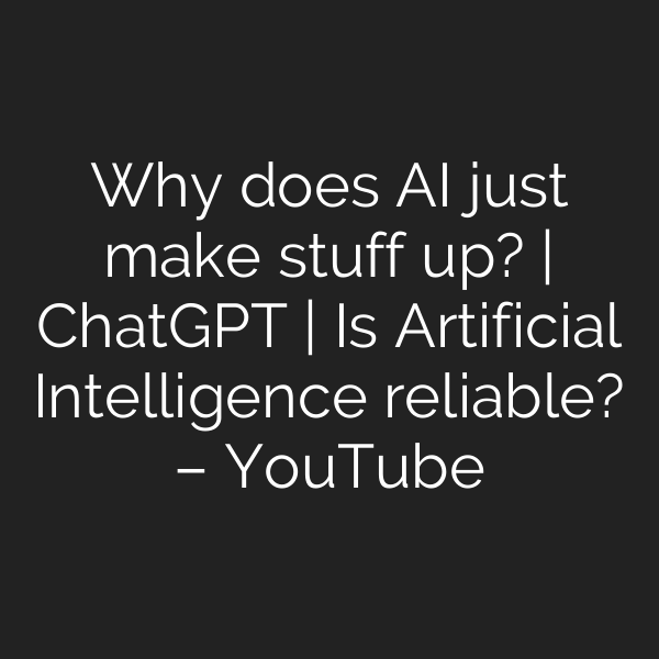 Why does AI just make stuff up? | ChatGPT | Is Artificial Intelligence reliable? – YouTube
