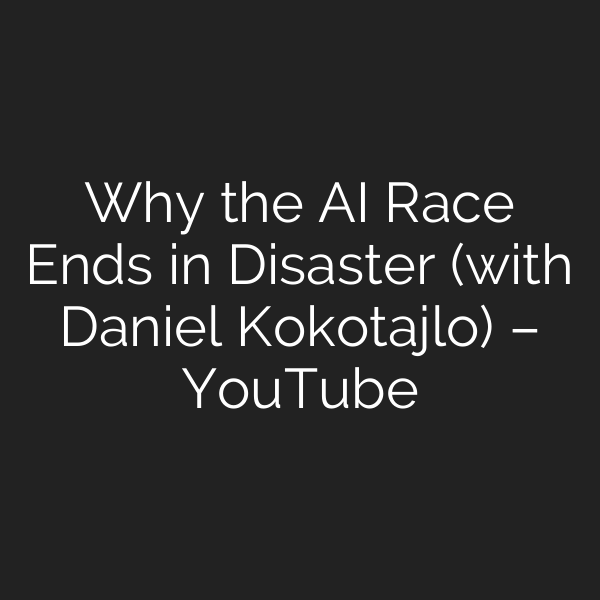 Why the AI Race Ends in Disaster (with Daniel Kokotajlo) – YouTube