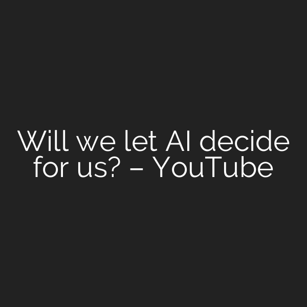 Will we let AI decide for us? – YouTube