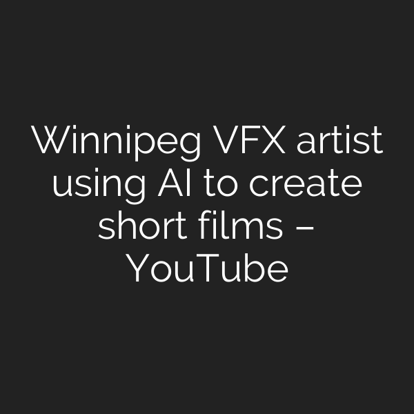 Winnipeg VFX artist using AI to create short films – YouTube