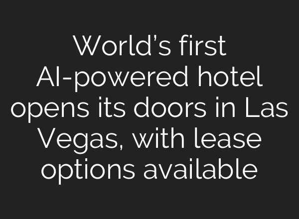 World’s first AI-powered hotel opens its doors in Las Vegas, with lease options available