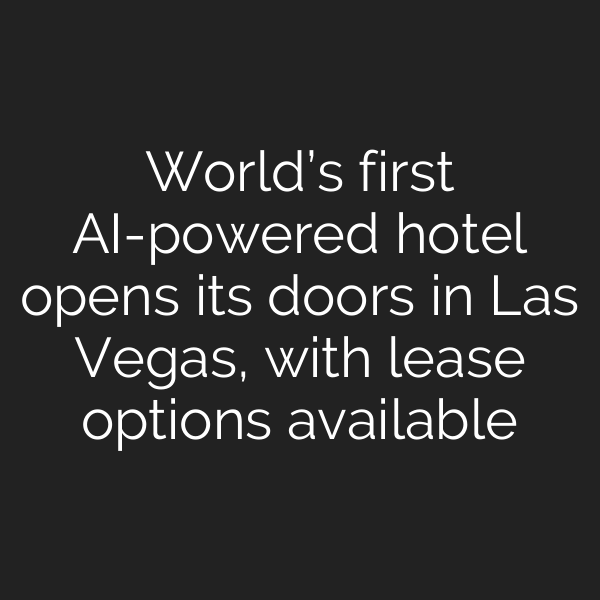 World’s first AI-powered hotel opens its doors in Las Vegas, with lease options available