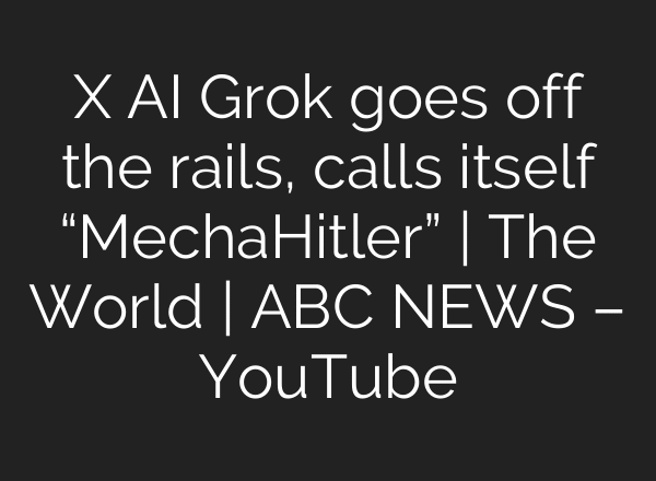 X AI Grok goes off the rails, calls itself “MechaHitler” | The World | ABC NEWS – YouTube