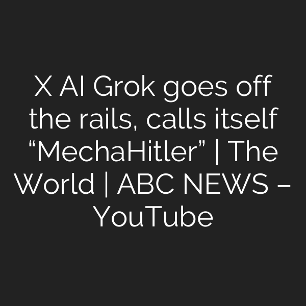X AI Grok goes off the rails, calls itself “MechaHitler” | The World | ABC NEWS – YouTube