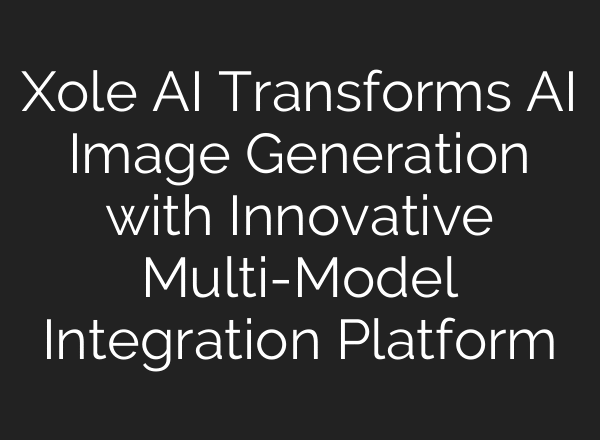 Xole AI Transforms AI Image Generation with Innovative Multi-Model Integration Platform