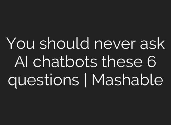 You should never ask AI chatbots these 6 questions | Mashable