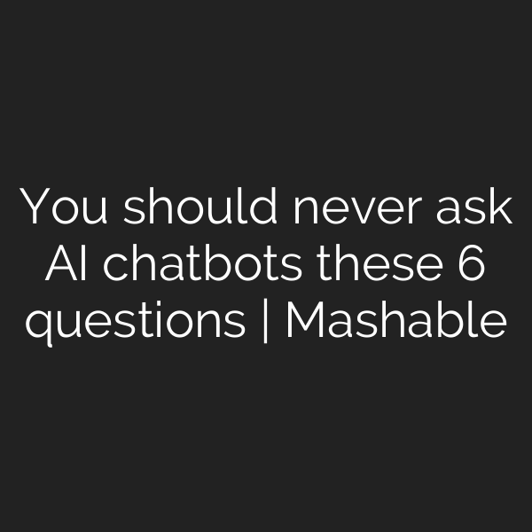 You should never ask AI chatbots these 6 questions | Mashable