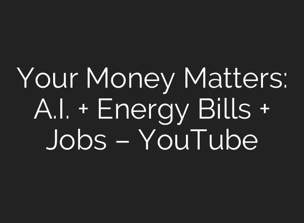 Your Money Matters: A.I. + Energy Bills + Jobs – YouTube