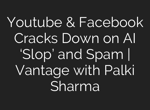 Youtube & Facebook Cracks Down on AI ‘Slop’ and Spam | Vantage with Palki Sharma