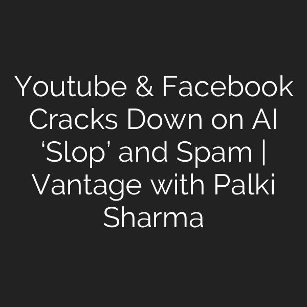 Youtube & Facebook Cracks Down on AI ‘Slop’ and Spam | Vantage with Palki Sharma