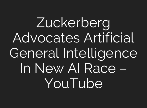 Zuckerberg Advocates Artificial General Intelligence In New AI Race – YouTube