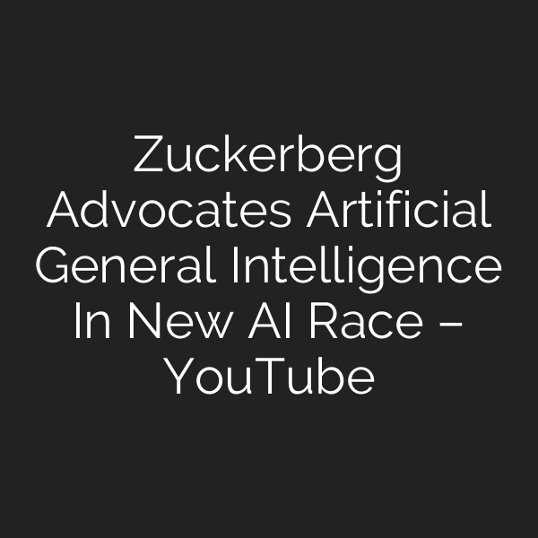 Zuckerberg Advocates Artificial General Intelligence In New AI Race – YouTube